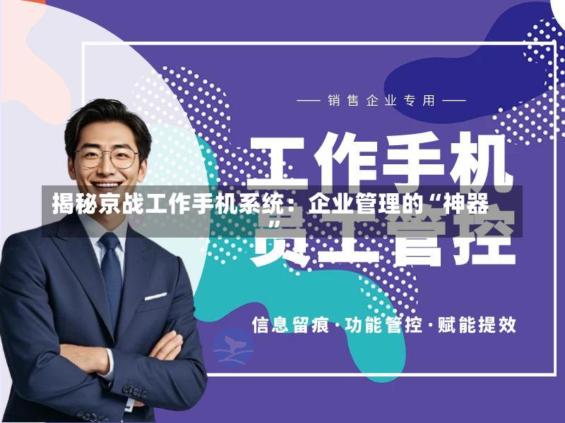 揭秘京战工作手机系统:企业管理的“神器”