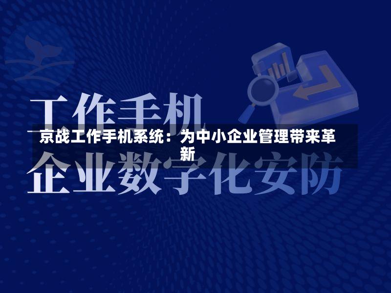 京战工作手机系统:为中小企业管理带来革新