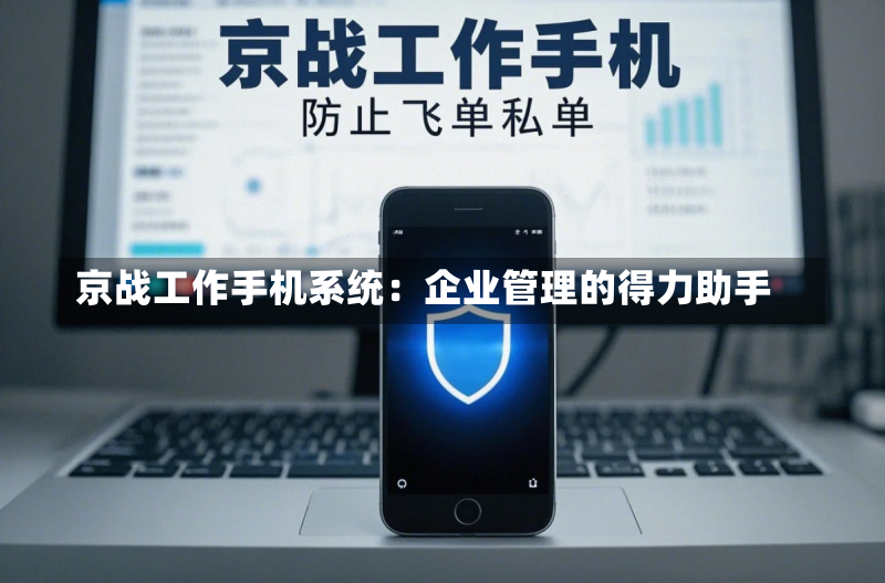 京战工作手机系统:企业管理的得力助手