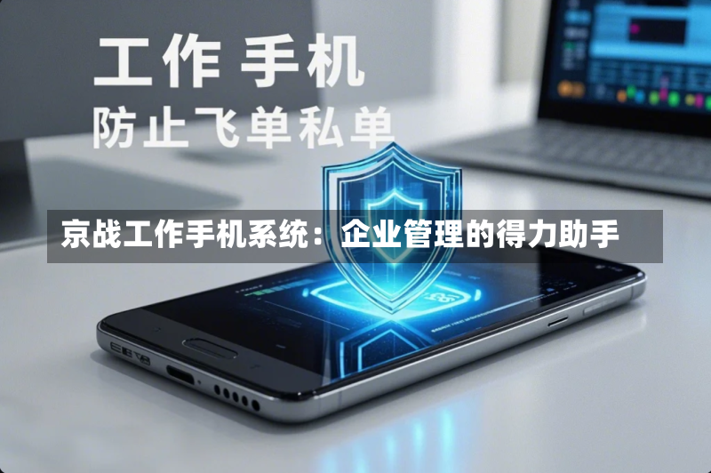 京战工作手机系统:企业管理的得力助手