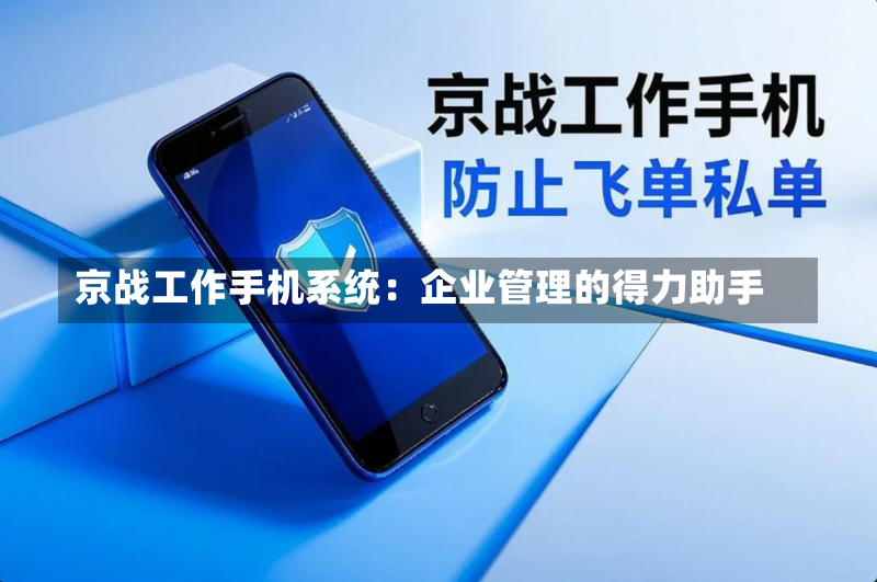 京战工作手机系统:企业管理的得力助手