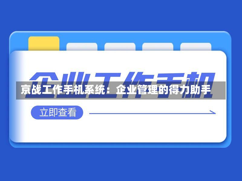 京战工作手机系统:企业管理的得力助手