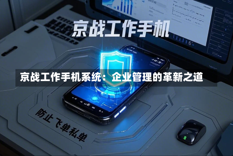 京战工作手机系统:企业管理的革新之道-第2张图片